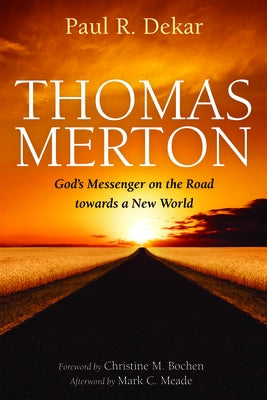 Thomas Merton: God's Messenger on the Road towards a New World by Dekar, Paul R.