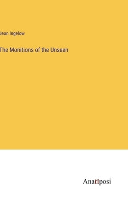 The Monitions of the Unseen by Ingelow, Jean