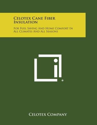 Celotex Cane Fiber Insulation: For Fuel Saving And Home Comfort In All Climates And All Seasons by Celotex Company