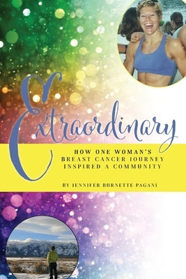 Extraordinary: How One Woman's Breast Cancer Journey Inspired a Community by Pagani, Jennifer Burnette