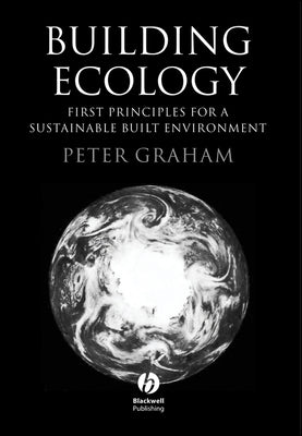 Building Ecology: First Principles for a Sustainable Built Environment by Graham, Peter