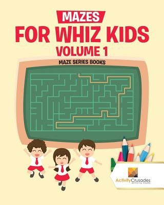 Mazes for Whiz Kids Volume 1: Maze Series Books by Activity Crusades