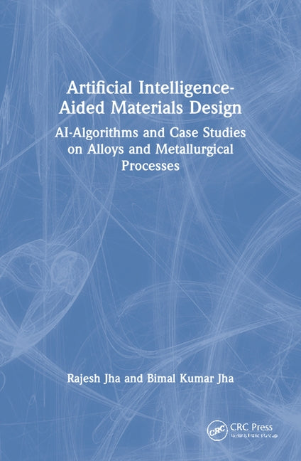 Artificial Intelligence-Aided Materials Design: AI-Algorithms and Case Studies on Alloys and Metallurgical Processes by Jha, Rajesh