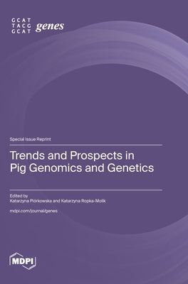 Trends and Prospects in Pig Genomics and Genetics by Piórkowska, Katarzyna