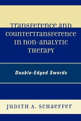 Transference and Countertransference in Non-Analytic Therapy: Double-Edged Swords by Schaeffer, Judith A.