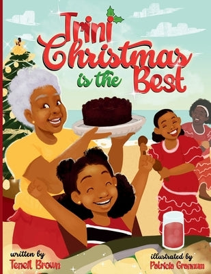 Trini Christmas is the Best: Experience the Holiday Magic and Traditions of Trinidad and Tobago by Brown, Teneil