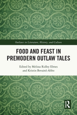 Food and Feast in Premodern Outlaw Tales by Ridley Elmes, Melissa