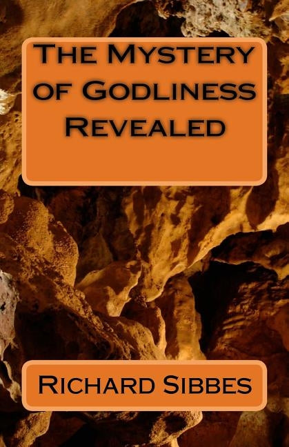 The Mstery of Godliness Revealed by Sibbes, Richard