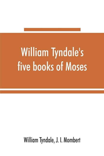 William Tyndale's five books of Moses, called the Pentateuch: being a verbatim reprint of the edition of M.CCCCC.XXX: compared with Tyndale's Genesis by Tyndale, William