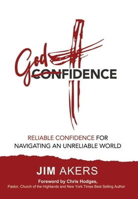 Godfidence-Reliable Confidence for Navigating an Unreliable World by Akers, Jim