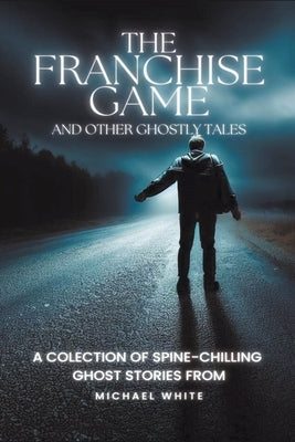 The Franchise Game and Other Ghostly Tales by White, Michael
