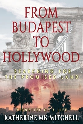 From Budapest to Hollywood: Searching for the Promised Land by Mitchell, Katherine Mk