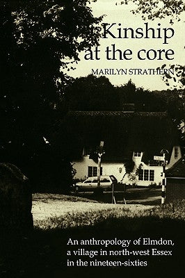 Kinship at the Core: An Anthropology of Elmdon, a Village in North-West Essex in the Nineteen-Sixties by Strathern, Marilyn