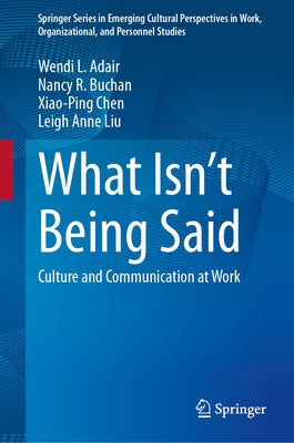 What Isn't Being Said: Culture and Communication at Work by Adair, Wendi L.