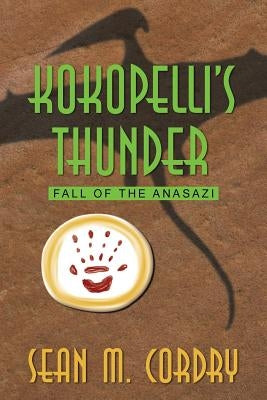 Kokopelli's Thunder: Fall of the Anasazi by Cordry, Sean M.