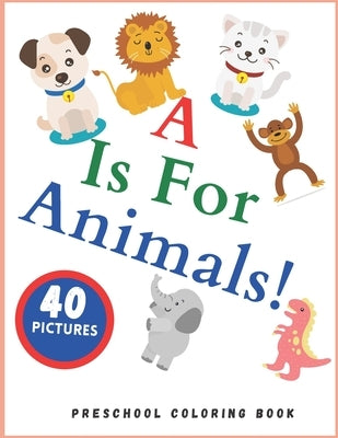 A is for Animals! Preschool Coloring Book: Simple Activity Pages For Kids by Silver, John