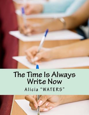 The Time Is Always Write Now: Creative Writing Space Workbook by "waters", Alicia