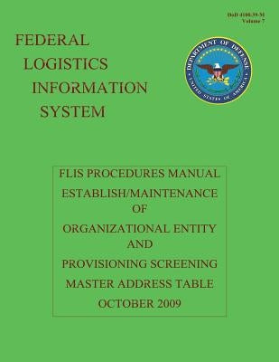 Federal Logistics Information System - FLIS Procedures Manual Establish/Maintenance of Organizational Entity and Provisioning Screening Master Address by Defense, Department Of