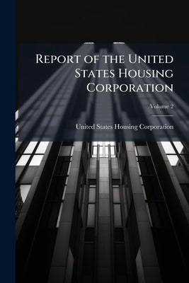 Report of the United States Housing Corporation: War Emergency Construction (housing War Workers); Volume 2 by United States Housing Corporation
