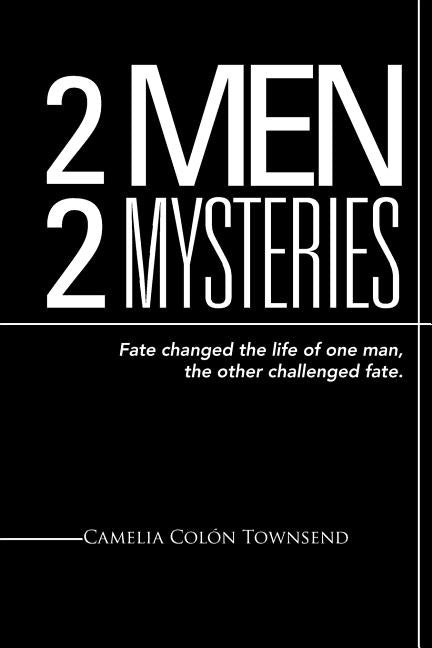 2 Men 2 Mysteries: Fate Changed the Life of One Man, the Other Challenged Fate. by Townsend, Camelia Colon