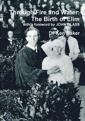 Through Fire and Water: The Birth of Elim by Baker, Ken