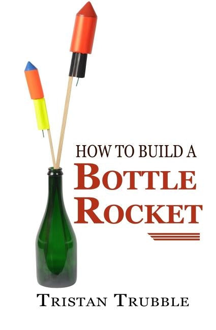 How to Build a Bottle Rocket by Trubble, Tristan