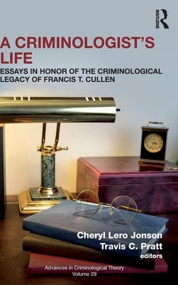A Criminologist's Life: Essays in Honor of the Criminological Legacy of Francis T. Cullen by Jonson, Cheryl Lero