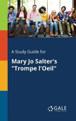 A Study Guide for Mary Jo Salter's "Trompe L'Oeil" by Gale, Cengage Learning