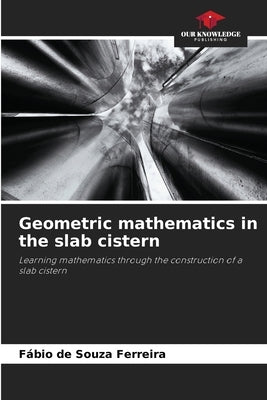 Geometric mathematics in the slab cistern by Ferreira, Fábio de Souza