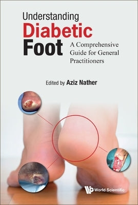 Understanding Diabetic Foot: A Comprehensive Guide for General Practitioners by Nather, Abdul Aziz