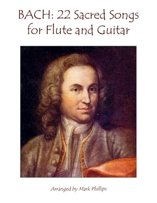 Bach: 22 Sacred Songs for Flute and Guitar by Phillips, Mark