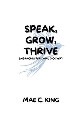 Speak, Grow, Thrive: Embracing personal dicovery by King, Mae C.