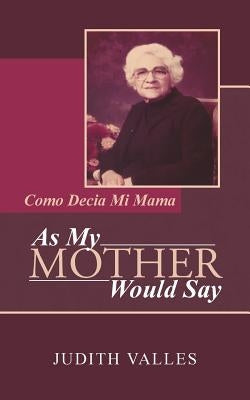 As My Mother Would Say: Como Decia Mi Mama by Valles, Judith