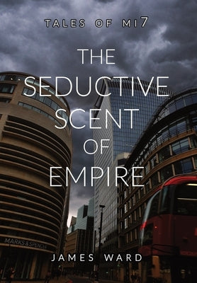 The Seductive Scent of Empire by Ward, James