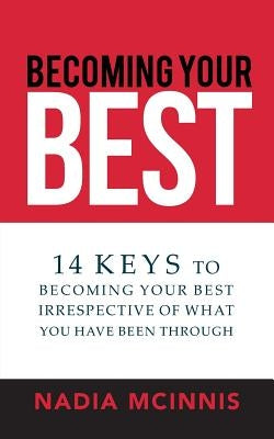Becoming Your Best: 14 Keys to Becoming Your Best Irrespective of What You Have Been Through by McInnis, Nadia