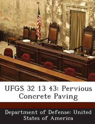 Ufgs 32 13 43: Pervious Concrete Paving by Department of Defense United States of