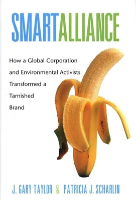 Smart Alliance: How a Global Corporation and Environmental Activists Transformed a Tarnished Brand by Taylor, J. Gary