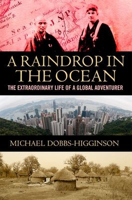 A Raindrop in the Ocean: The Extraordinary Life of a Global Adventurer by Dobbs-Higginson, Michael