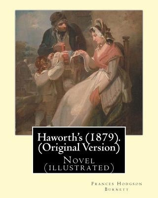 Haworth's (1879). By: Frances Hodgson Burnett (Original Version): Novel (illustrated) by Burnett, Frances Hodgson