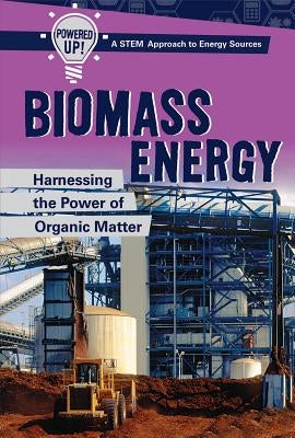 Biomass Energy: Harnessing the Power of Organic Matter by Krajnik, Elizabeth