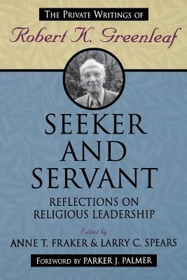Seeker and Servant: Reflections on Religious Leadership by Fraker, Anne T.