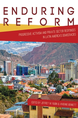 Enduring Reform: Progressive Activism and Private Sector Responses in Latin America's Democracies by Rubin, Jeffrey W.
