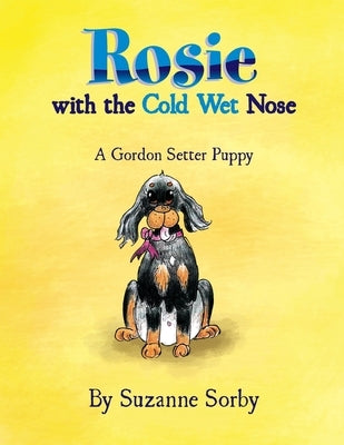 Rosie with the Cold Wet Nose: A Gordon Setter Puppy by Sorby, Suzanne