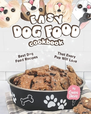 Easy Dog Food Cookbook: Best Dog Food Recipes That Every Pup Will Love by Davis, Owen