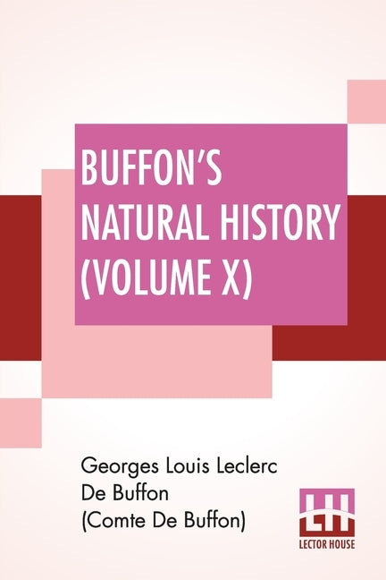 Buffon's Natural History (Volume X): Containing A Theory Of The Earth Translated With Noted From French By James Smith Barr In Ten Volumes (Vol. X.) by de Buffon (Comte de Buffon), Georges Lou