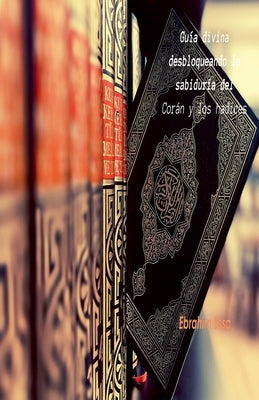 Gu?a divina: desbloqueando la sabidur?a del Cor?n y los hadices by Essa, Ebrahim