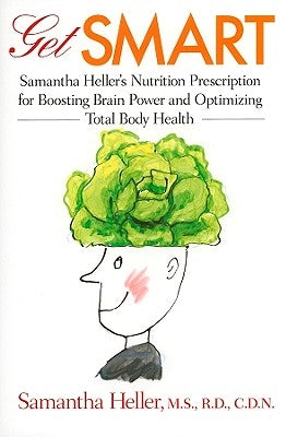 Get Smart: Samantha Heller's Nutrition Prescription for Boosting Brain Power and Optimizing Total Body Health by Heller, Samantha