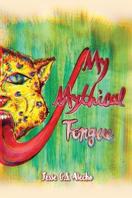 My Mythical Tongue by Alecho, Jesse G. S.