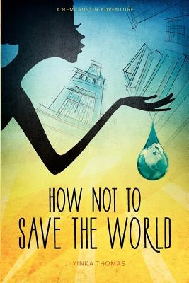 How Not to Save the World by Thomas, J. Yinka