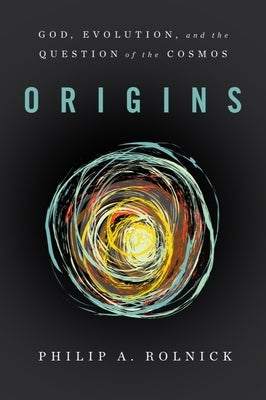 Origins: God, Evolution, and the Question of the Cosmos by Rolnick, Philip A.